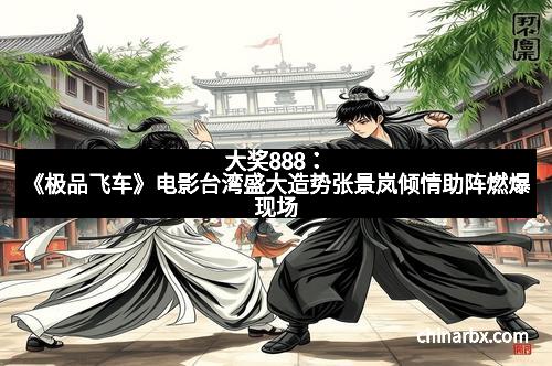 大奖888：《极品飞车》电影台湾盛大造势张景岚倾情助阵燃爆现场