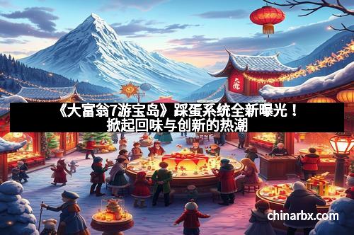 《大富翁7游宝岛》踩蛋系统全新曝光！掀起回味与创新的热潮