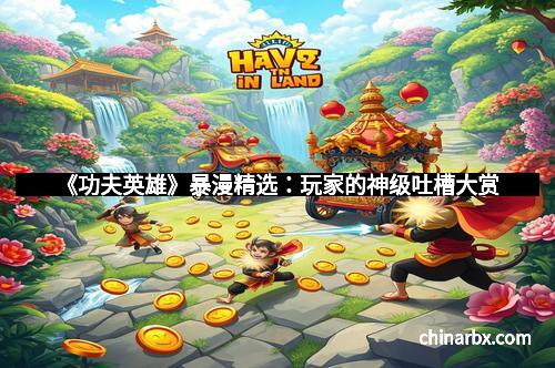 《功夫英雄》暴漫精选：玩家的神级吐槽大赏